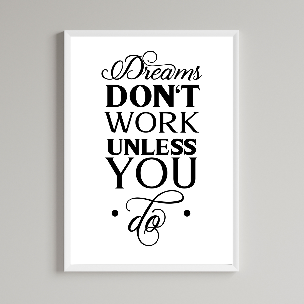 Dreams Don't Work Unless You Do Print