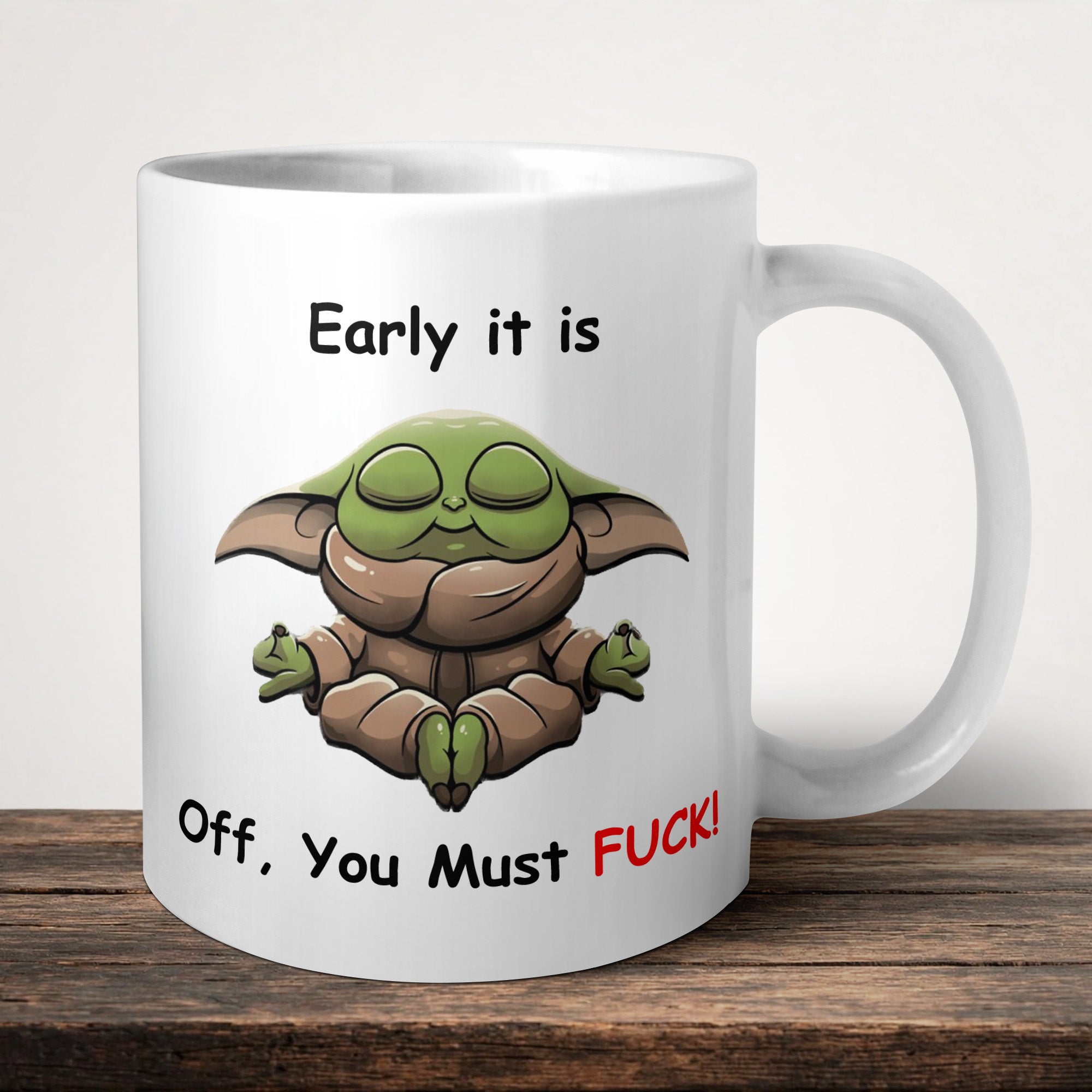 Early It Is Off You Must Fuck Mug front view - white ceramic printed mug by Perrys Prints