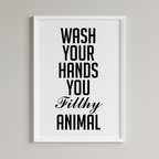 Wash Your Hands You Filthy Animal Wall Art Print