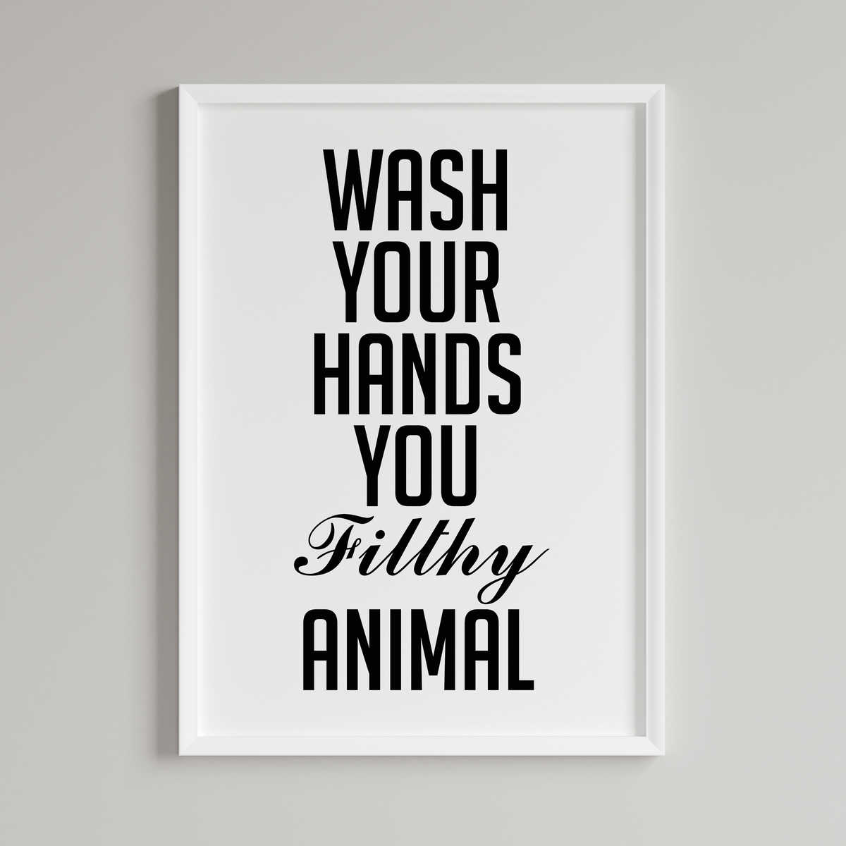 Wash Your Hands You Filthy Animal Wall Art Print