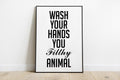 Wash Your Hands You Filthy Animal Wall Art Print