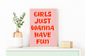 Girls Just Wanna Have Fun Print