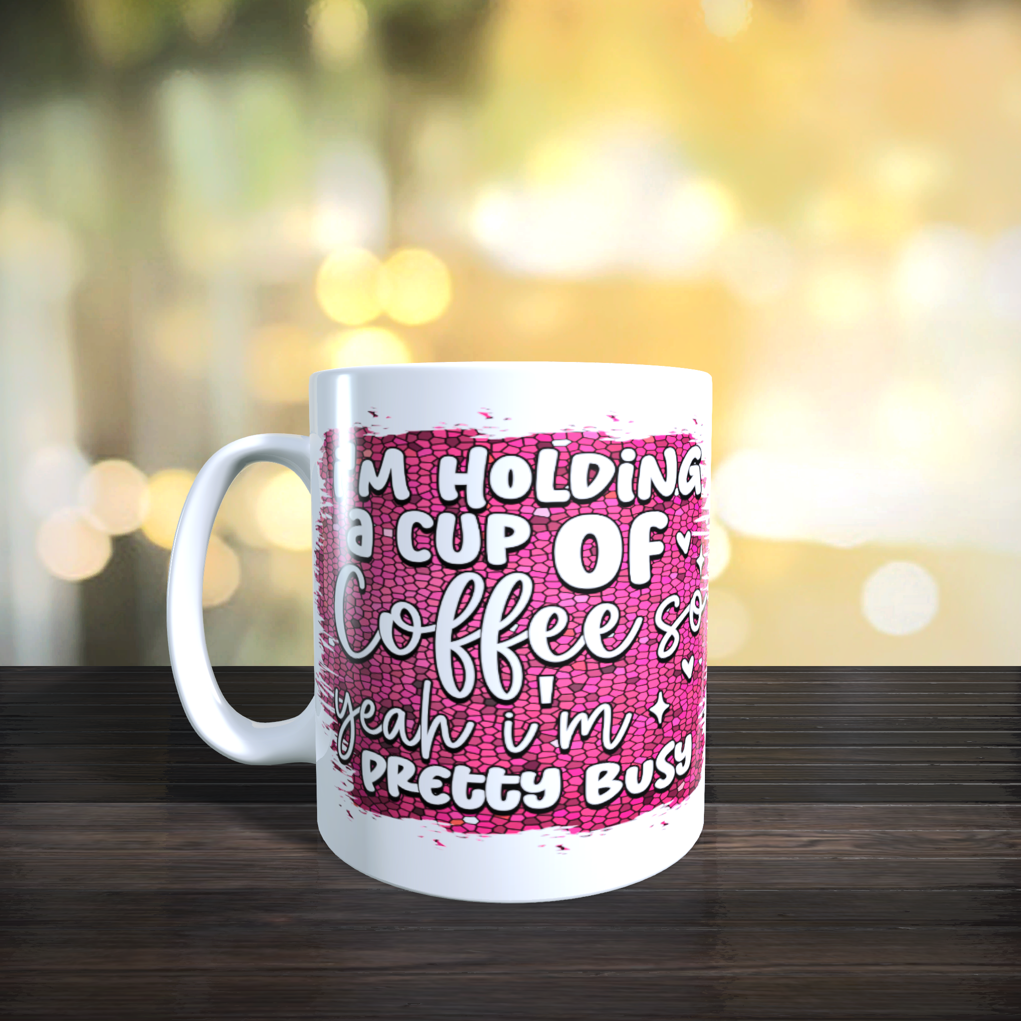 I'm Holding A Cup Of Coffee So Yeah I'm Pretty Busy Mug