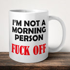 I'm Not A Morning Person Fuck Off Mug front view - white ceramic printed mug by Perrys Prints