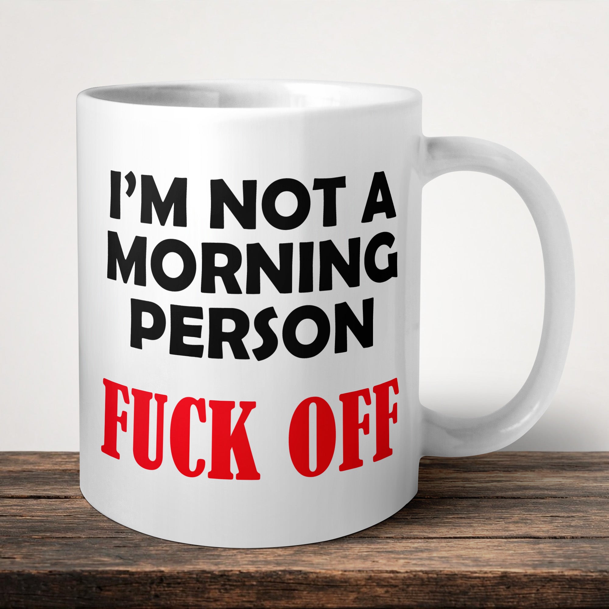 I'm Not A Morning Person Fuck Off Mug front view - white ceramic printed mug by Perrys Prints