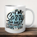 I'm Sorry For The Mean Hurtful Things I Said Mug front view - white ceramic printed mug by Perrys Prints