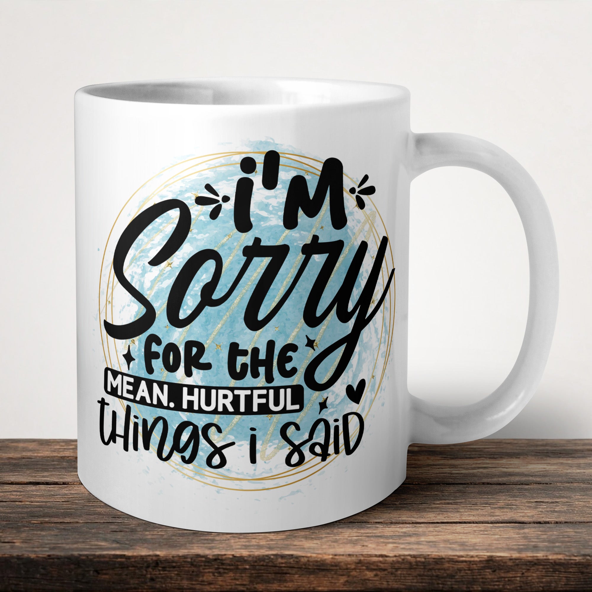 I'm Sorry For The Mean Hurtful Things I Said Mug front view - white ceramic printed mug by Perrys Prints