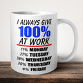 I Always Give 100% At Work Mug front view - white ceramic printed mug by Perrys Prints