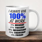 I Always Give 100% At Work Mug front view - white ceramic printed mug by Perrys Prints