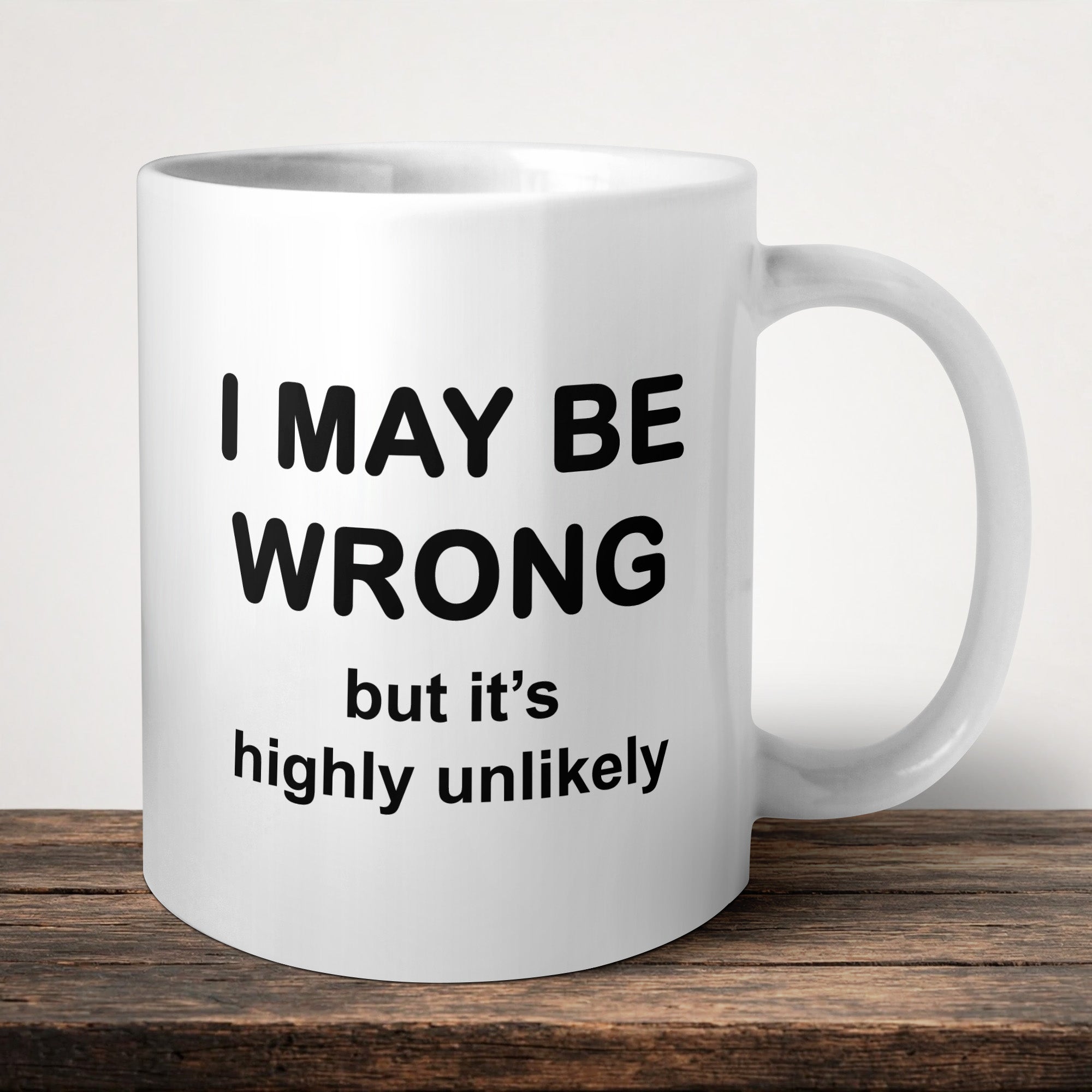 I May Be Wrong But Its Highly Unlikely Mug front view - white ceramic printed mug by Perrys Prints