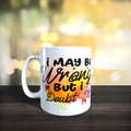 I May Be Wrong But I Doubt It V2 Mug