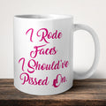 I Rode Face I Should've Pissed On Mug front view - white ceramic printed mug by Perrys Prints