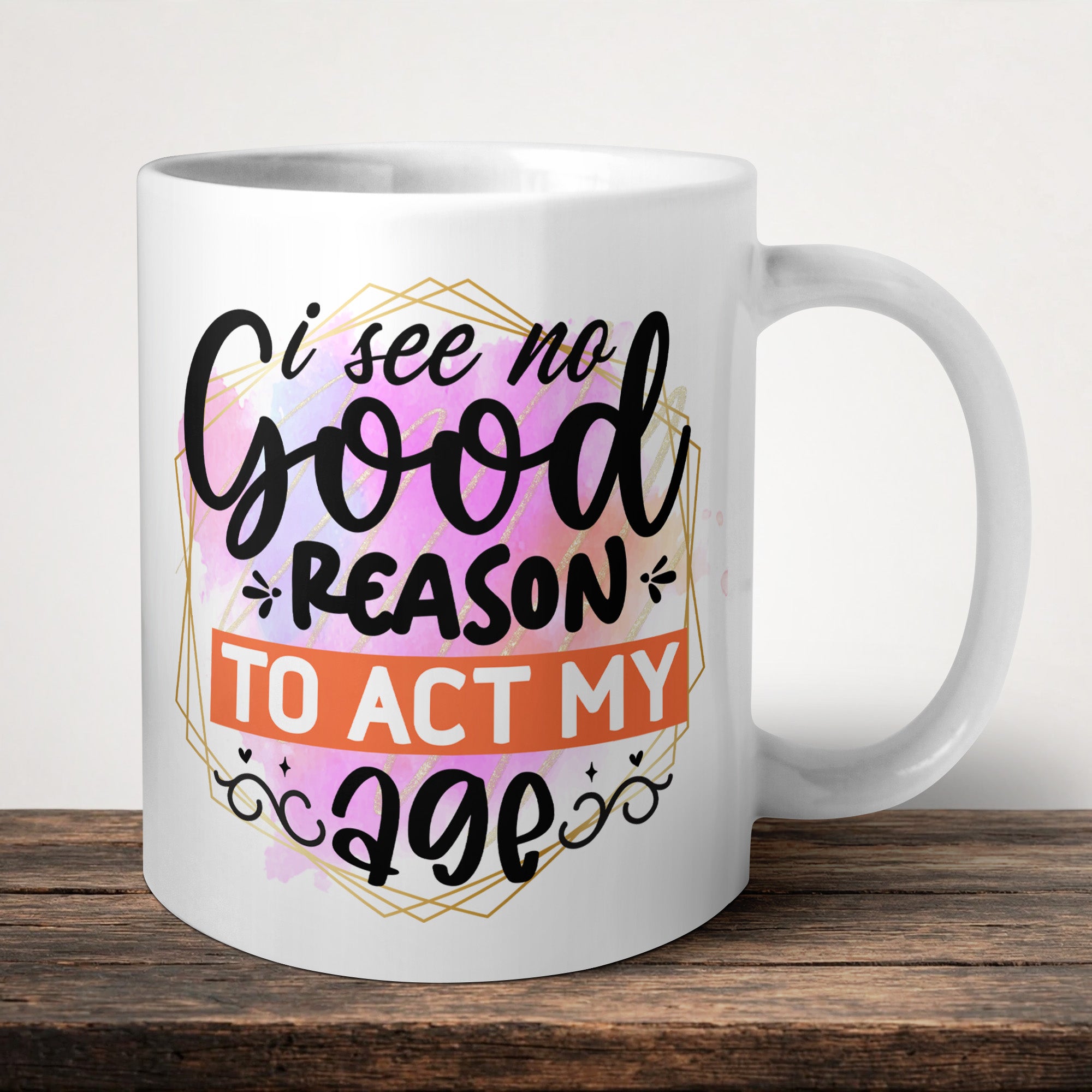 I See No Good Reason To Act My Age Mug front view - white ceramic printed mug by Perrys Prints