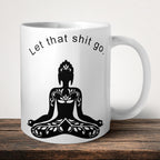 Let That Shit Go Mug front view - white ceramic printed mug by Perrys Prints