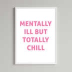 Mentally Ill But Totally Chill Print