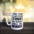 If You Think My Attitude Stinks You Should Smell My Minge Mug