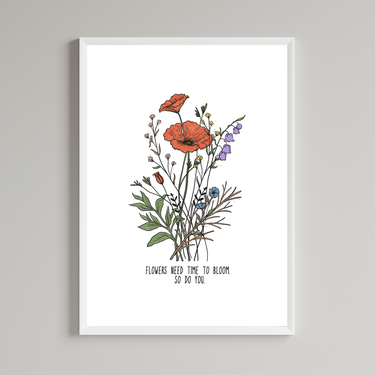 Flowers Need Time To Bloom So Do You Wall Art Print