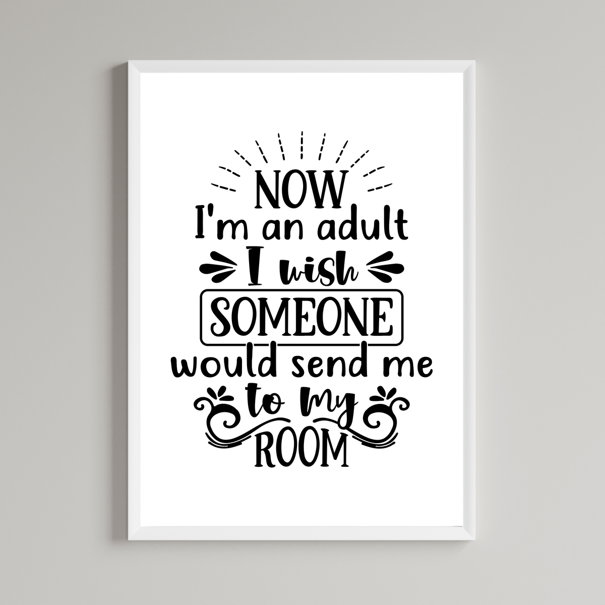 Now I'm An Adult I Wish Someone Would Send Me To My Room Print