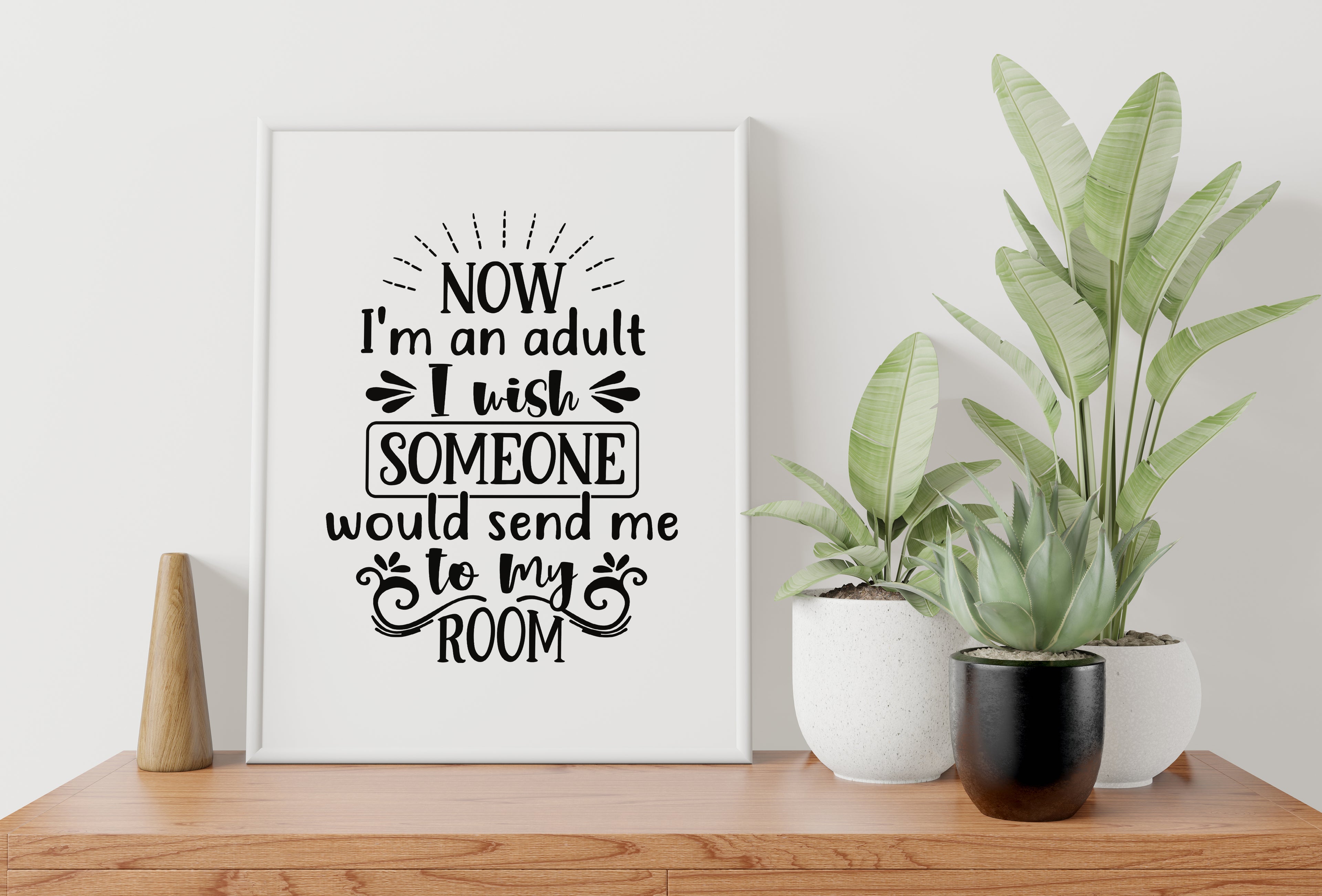 Now I'm An Adult I Wish Someone Would Send Me To My Room Print