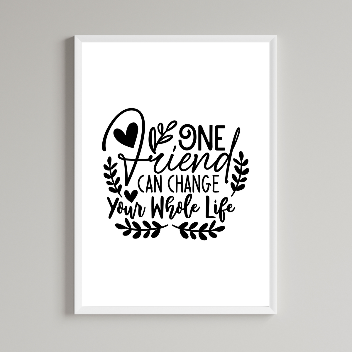 One Friend Can Change Your Whole Life Wall Art Print