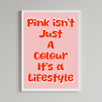 Pink Isn't Just A Colour It's A Lifestyle Print
