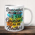 Remember When I Asked For Your Opinion Yeah Me Neither Mug front view - white ceramic printed mug by Perrys Prints