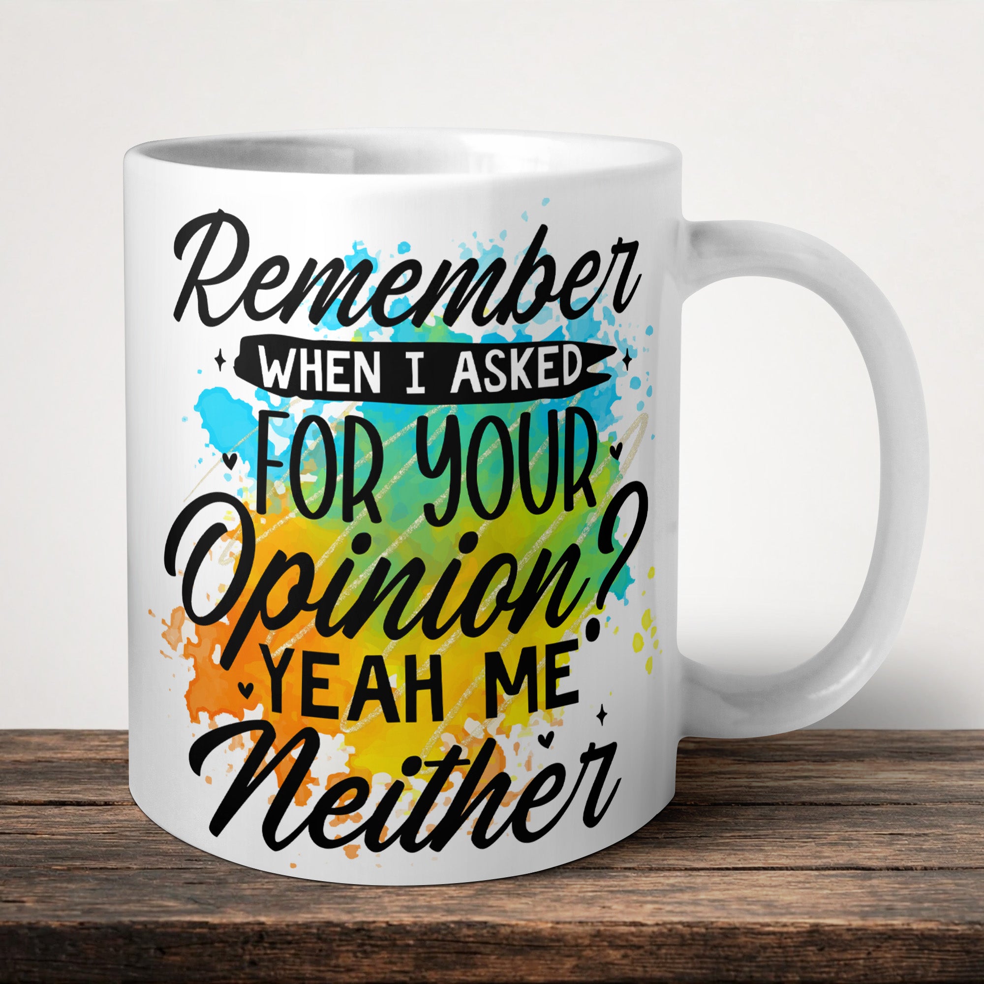 Remember When I Asked For Your Opinion Yeah Me Neither Mug front view - white ceramic printed mug by Perrys Prints