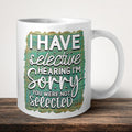 I Have Selective Hearing I'm Sorry You Were Not Selected Mug front view - white ceramic printed mug by Perrys Prints