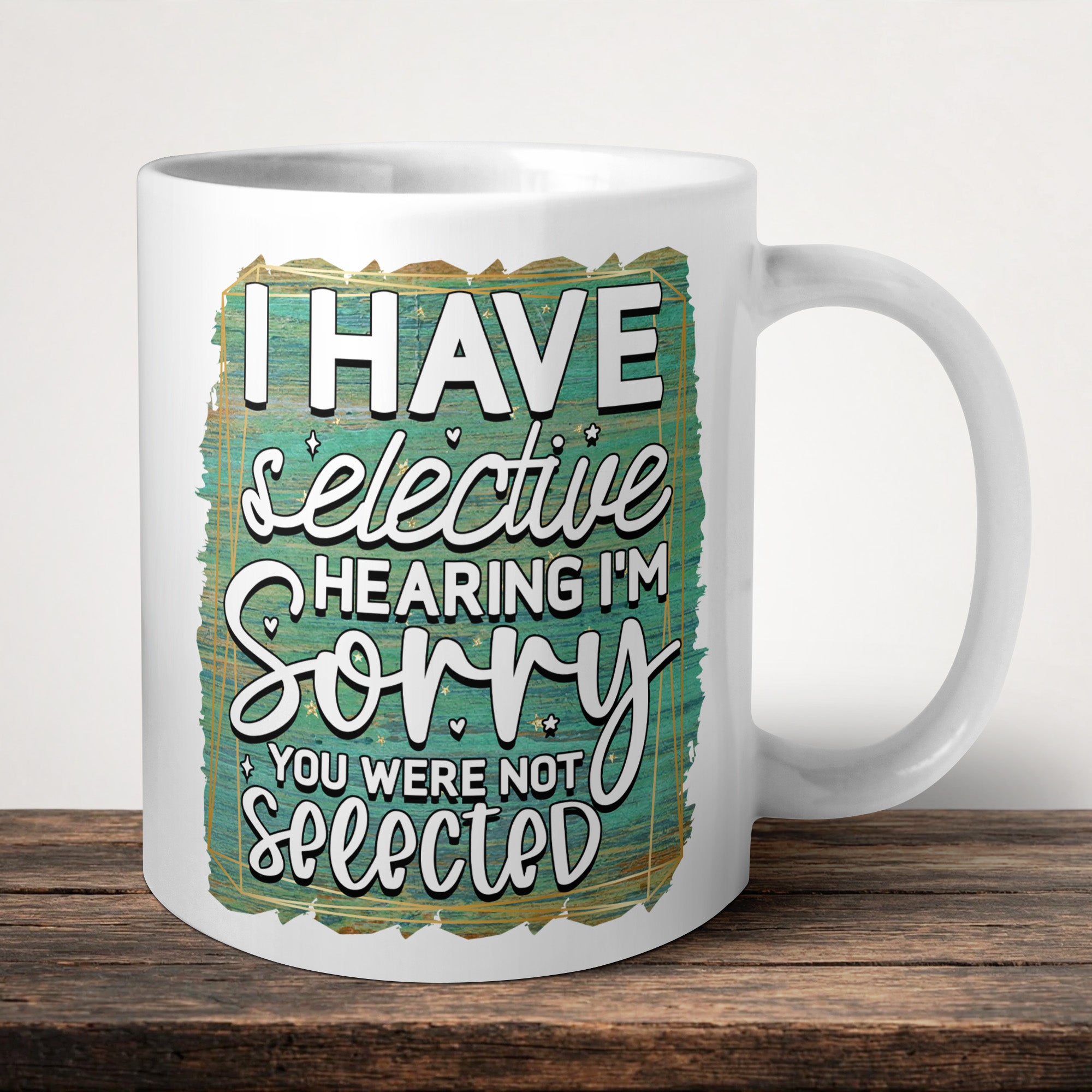 I Have Selective Hearing I'm Sorry You Were Not Selected Mug front view - white ceramic printed mug by Perrys Prints
