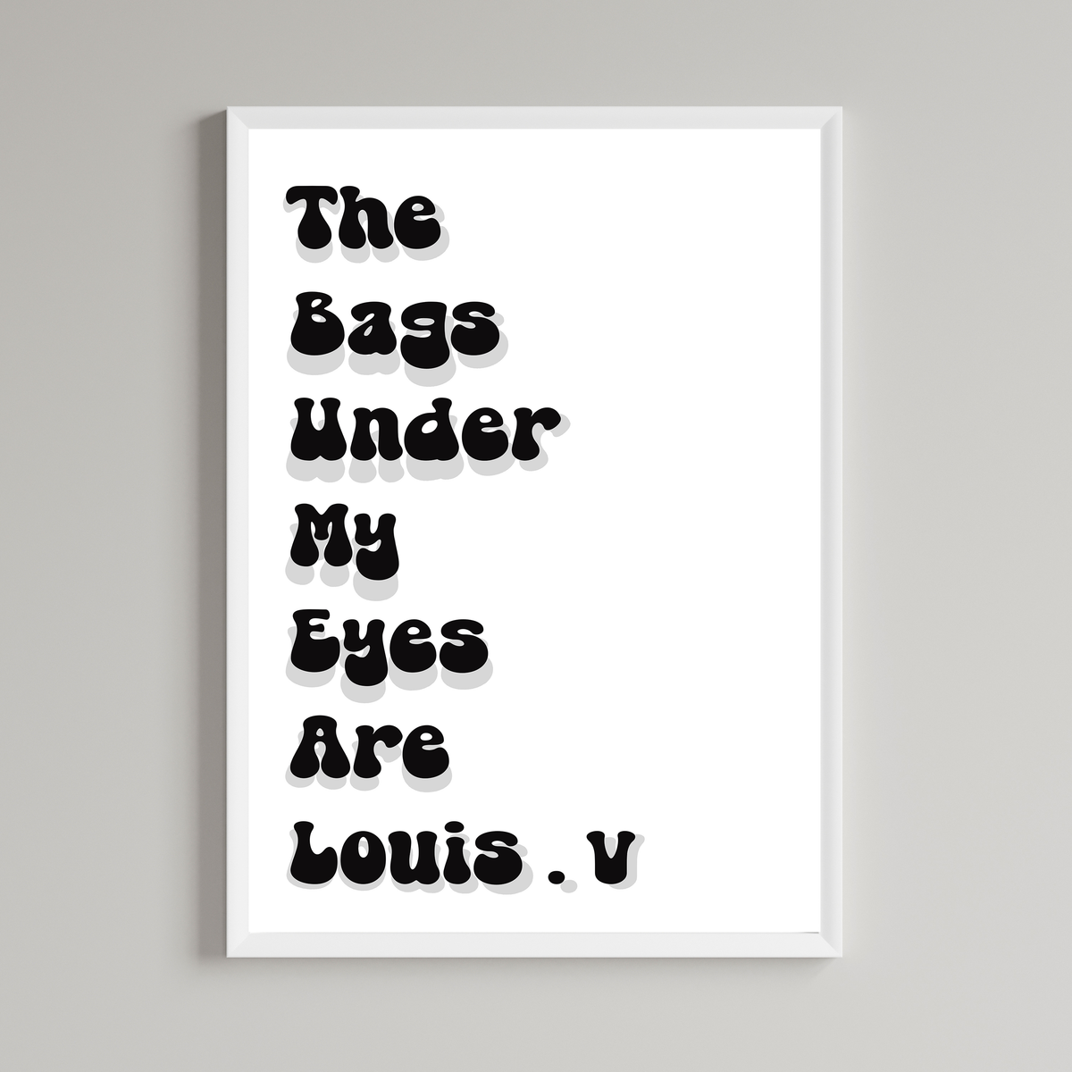 The Bags Under My Eyes Are Louis V Print