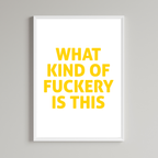 What Kind Of Fuckery Is This Print