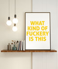 What Kind Of Fuckery Is This Print